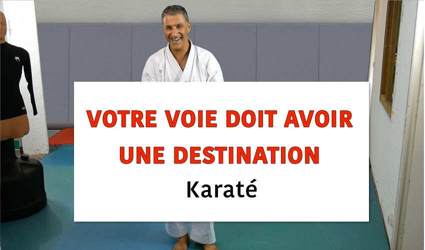 Karaté: votre voie doit avoir une destination